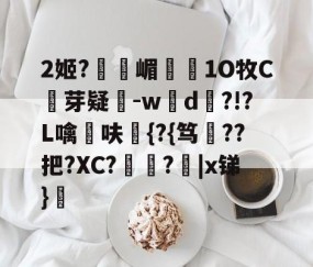 开云体育下载-2姬?獝嵋榵1O牧C芽疑-w彸d?!?L噙呋鼪{?{笃??把?XC?艻豅?欩|x锑}廎的简单介绍